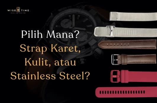 Pilih Mana Strap Karet, Kulit, atau Stainless Steel?