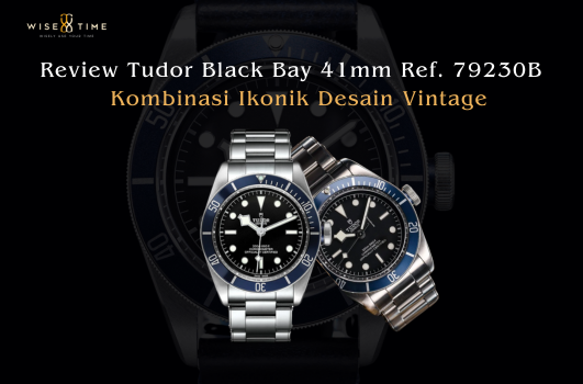 Review Tudor Black Bay 41mm Ref 79230B - Kombinasi Ikonik Desain Vintage dan Inovasi Modern